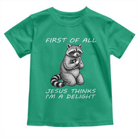 First of All Jesus Thinks I'm A Delight Toddler T Shirt Funny Raccoon Christian
