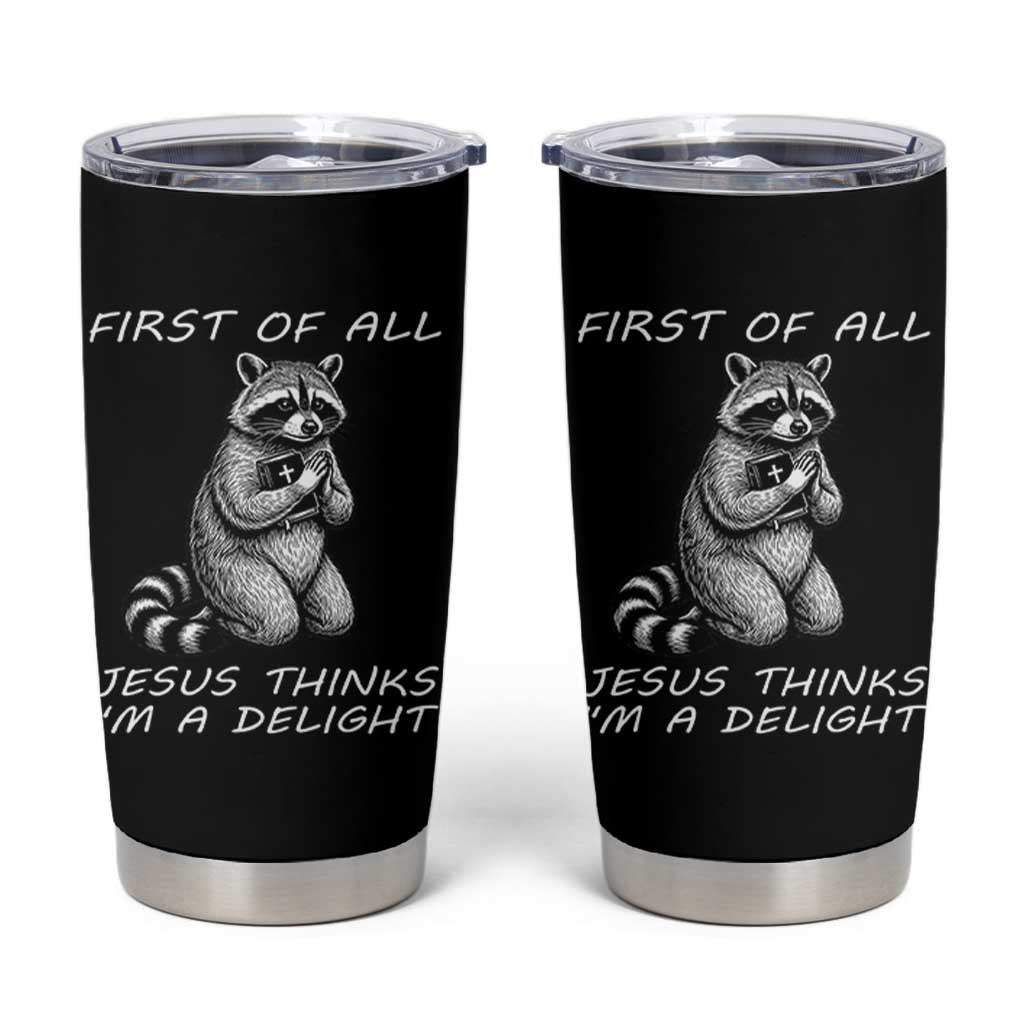 First of All Jesus Thinks I'm A Delight Tumbler Cup Funny Raccoon Christian
