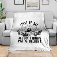 First of All Jesus Thinks I'm A Delight Throw Blanket Funny Jesus Christian