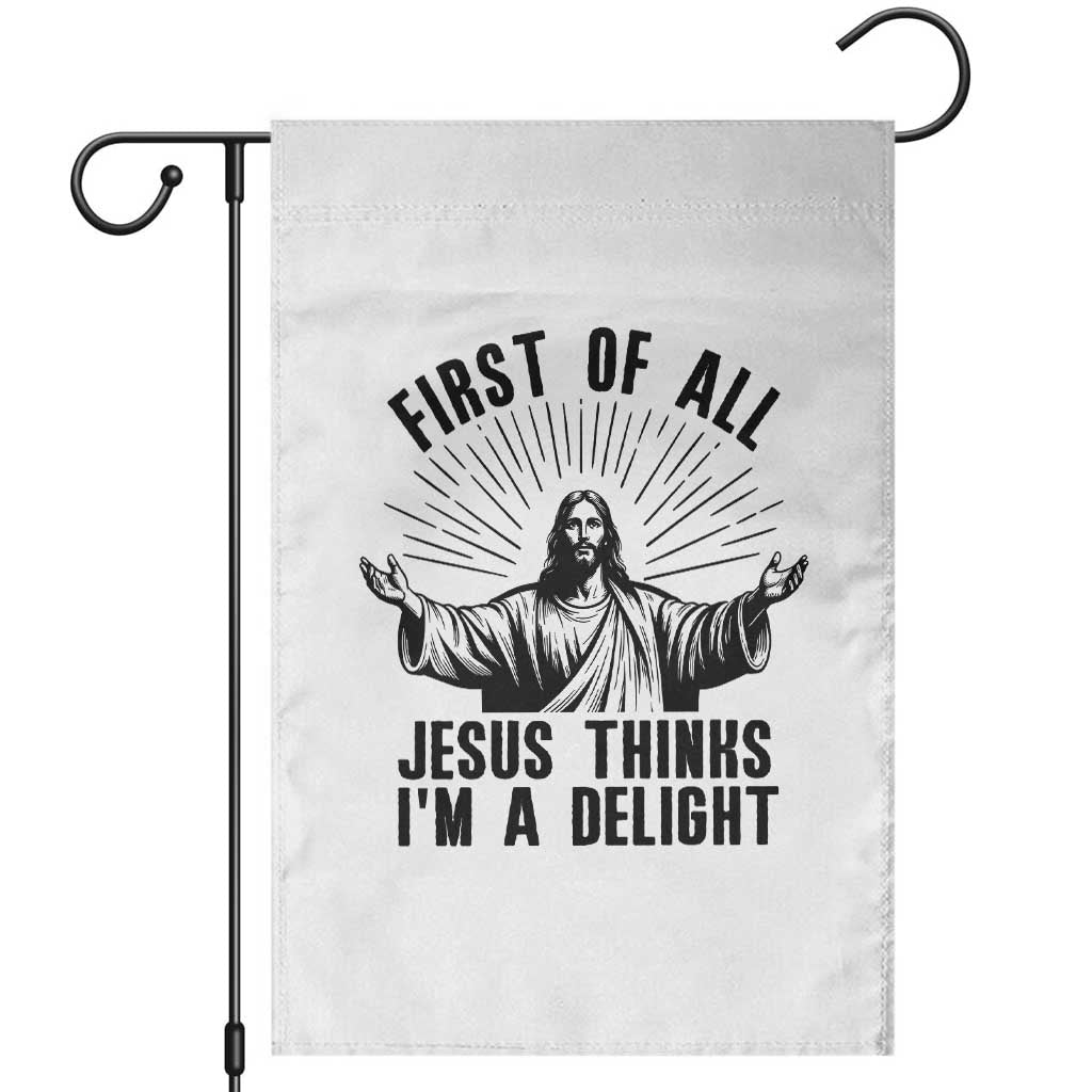 First of All Jesus Thinks I'm A Delight Garden Flag Funny Jesus Christian