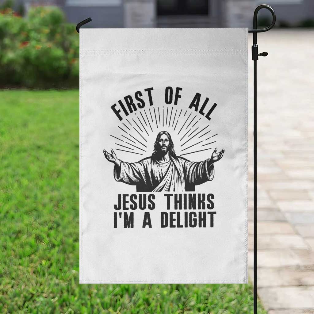 First of All Jesus Thinks I'm A Delight Garden Flag Funny Jesus Christian