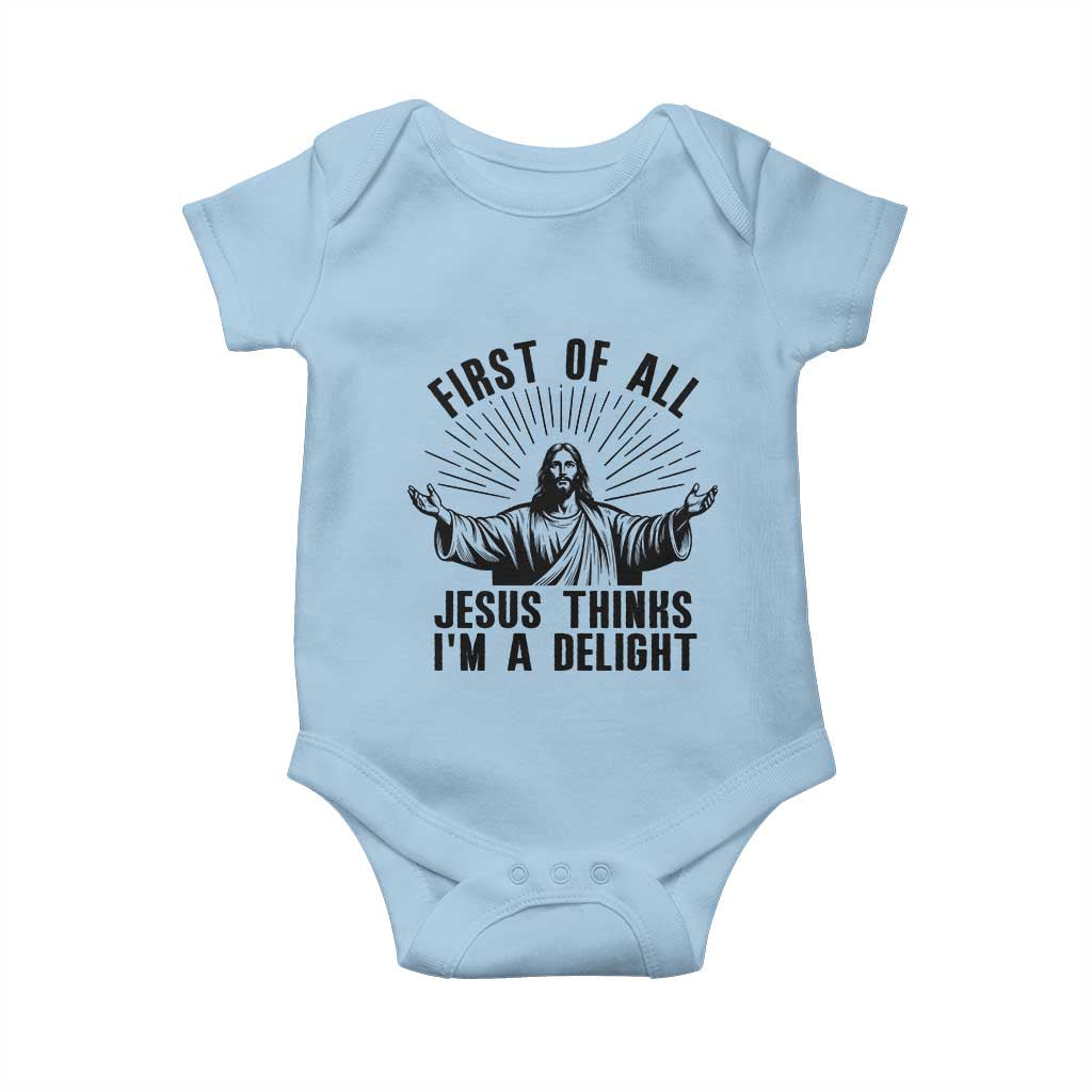 First of All Jesus Thinks I'm A Delight Baby Onesie Funny Jesus Christian