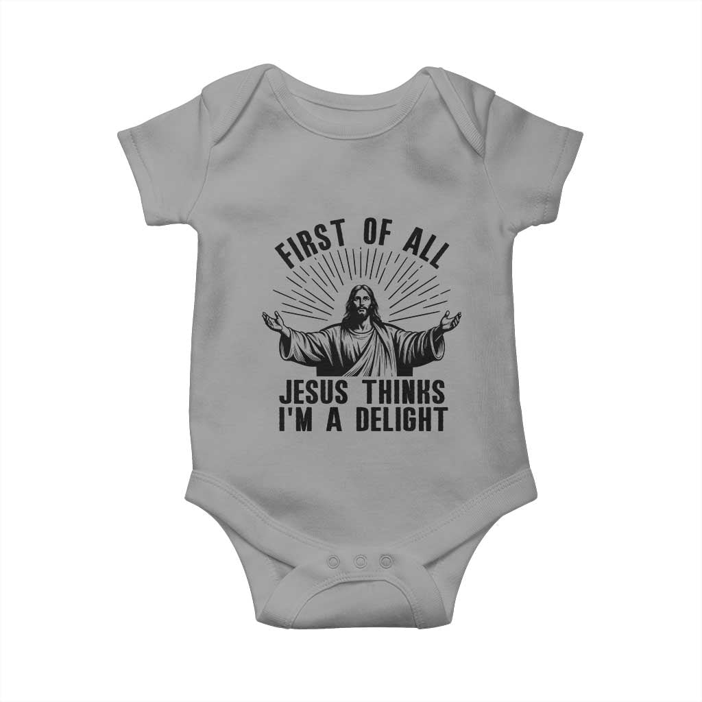 First of All Jesus Thinks I'm A Delight Baby Onesie Funny Jesus Christian