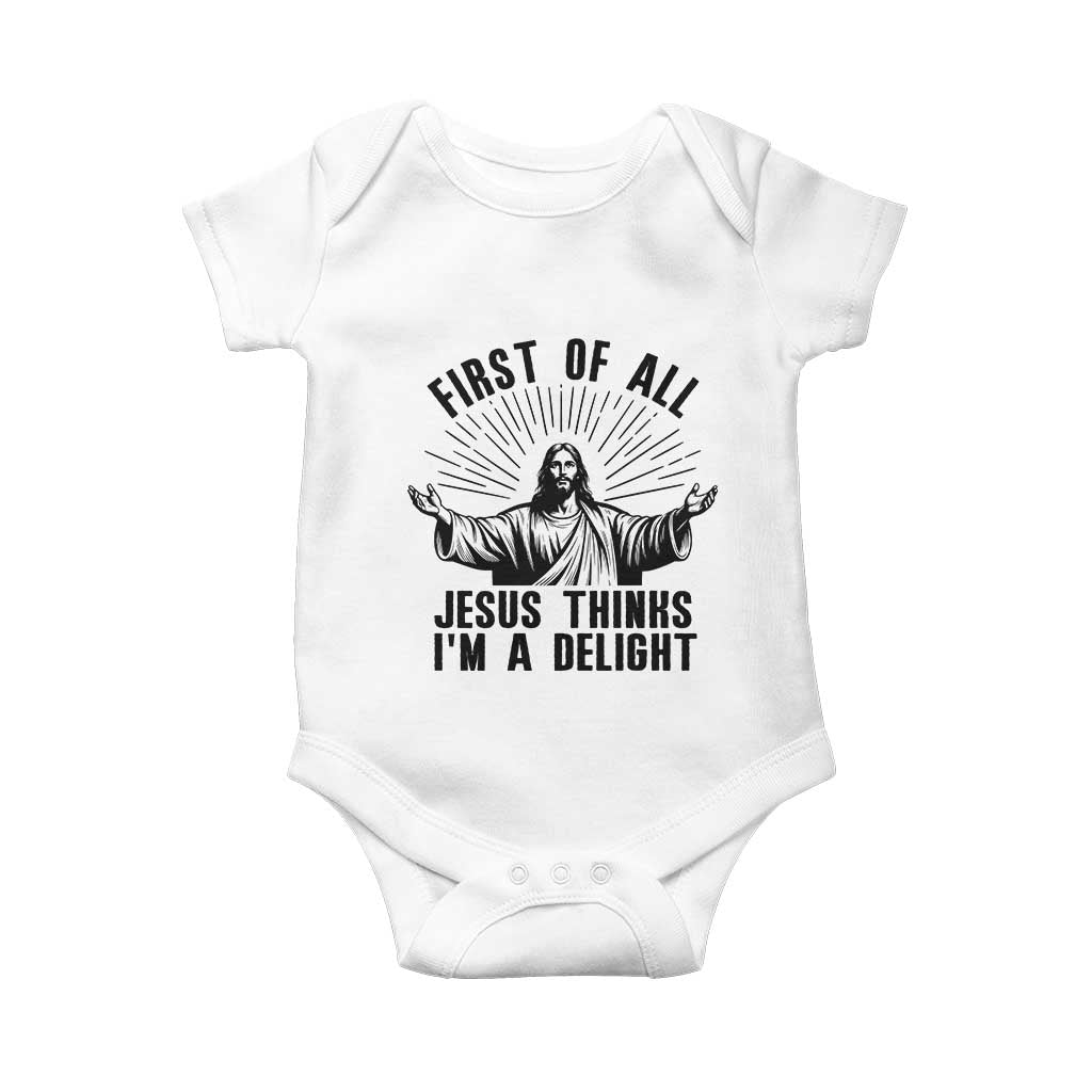 First of All Jesus Thinks I'm A Delight Baby Onesie Funny Jesus Christian