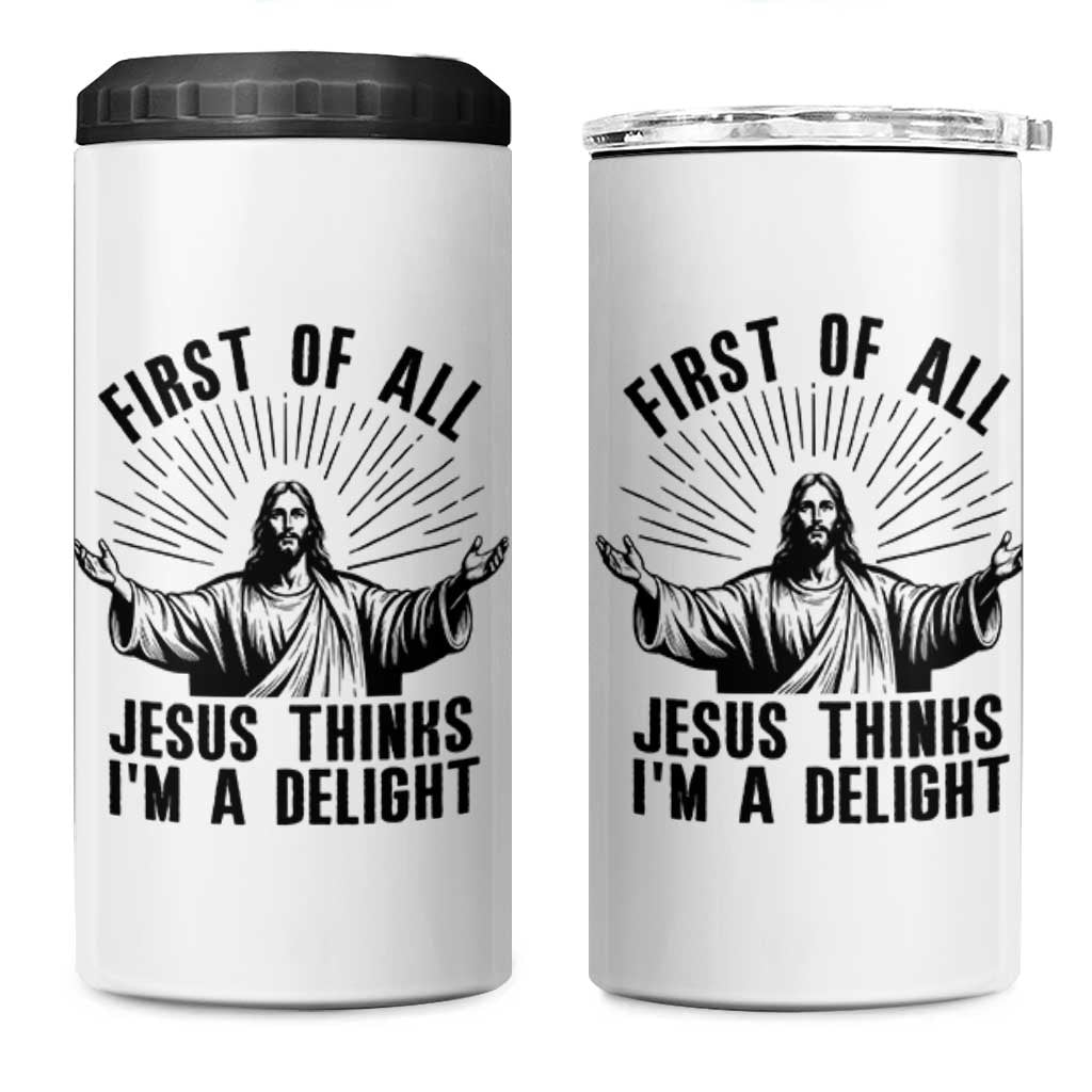 First of All Jesus Thinks I'm A Delight 4 in 1 Can Cooler Tumbler Funny Jesus Christian
