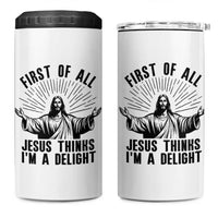 First of All Jesus Thinks I'm A Delight 4 in 1 Can Cooler Tumbler Funny Jesus Christian