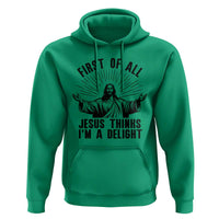 First of All Jesus Thinks I'm A Delight Hoodie Funny Jesus Christian