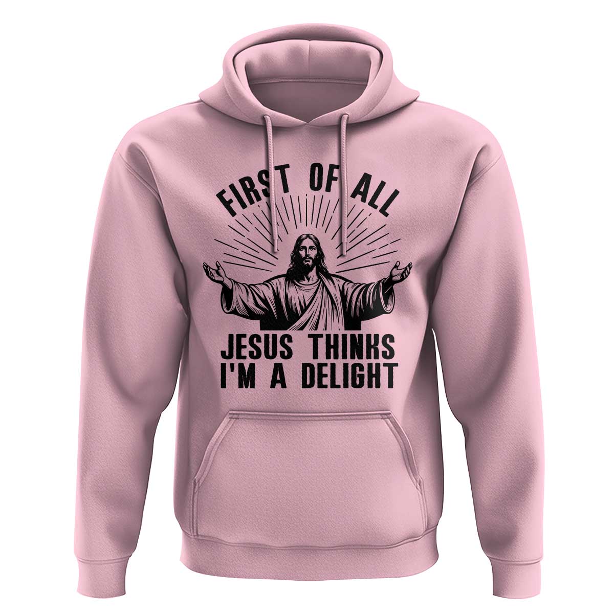First of All Jesus Thinks I'm A Delight Hoodie Funny Jesus Christian