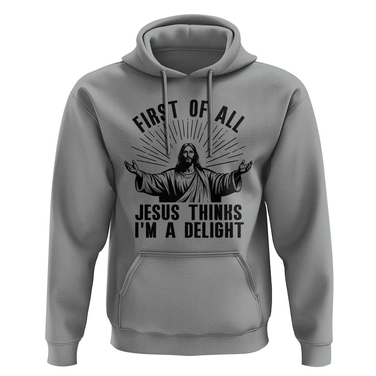First of All Jesus Thinks I'm A Delight Hoodie Funny Jesus Christian