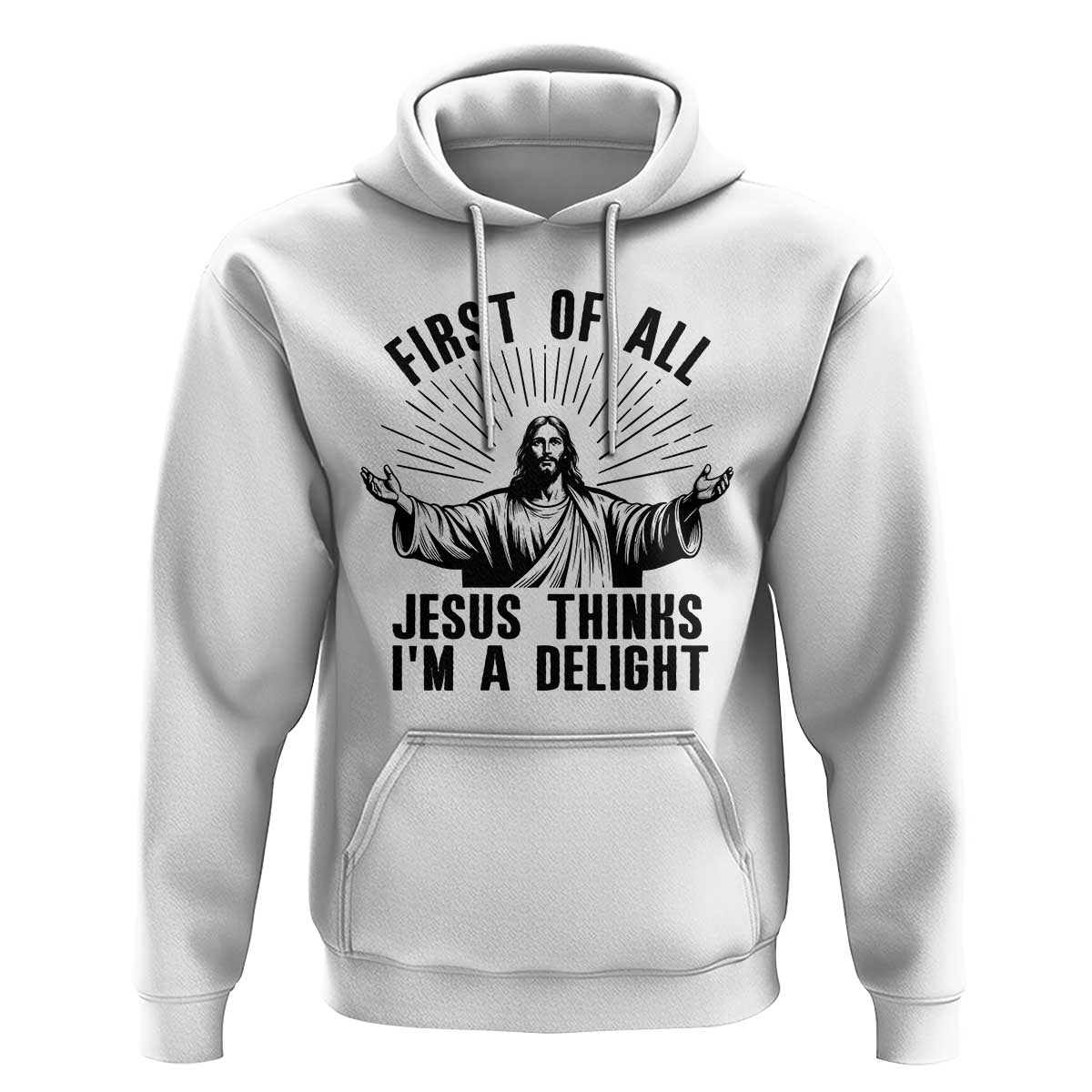 First of All Jesus Thinks I'm A Delight Hoodie Funny Jesus Christian