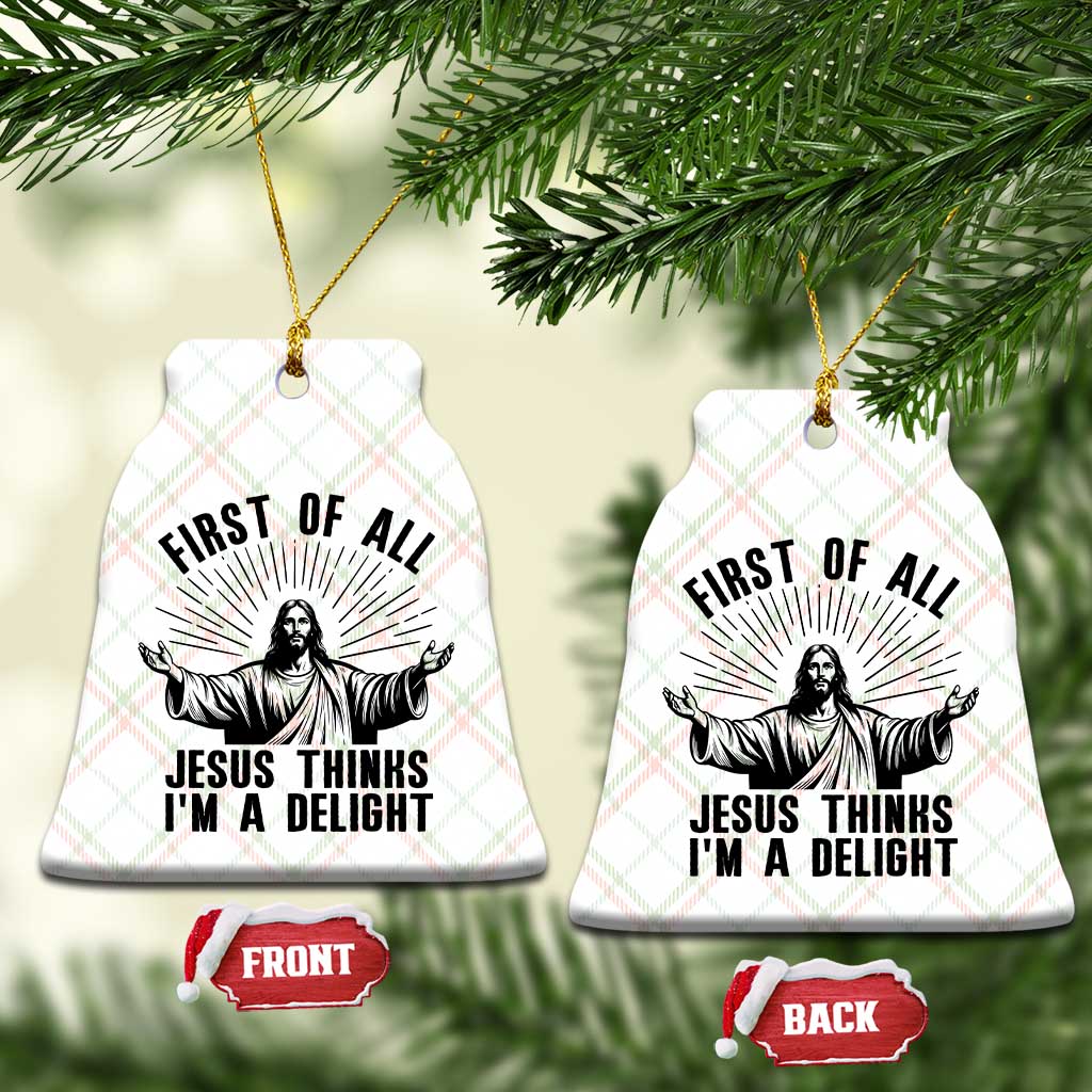First of All Jesus Thinks I'm A Delight Ceramic Ornament Funny Jesus Christian