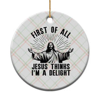 First of All Jesus Thinks I'm A Delight Ceramic Ornament Funny Jesus Christian