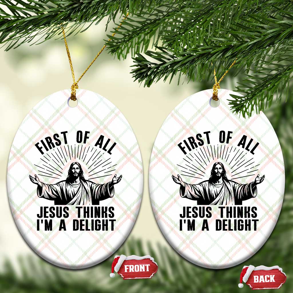 First of All Jesus Thinks I'm A Delight Ceramic Ornament Funny Jesus Christian