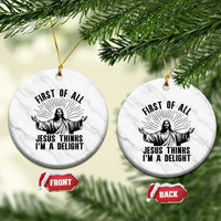 First of All Jesus Thinks I'm A Delight Ceramic Ornament Funny Jesus Christian
