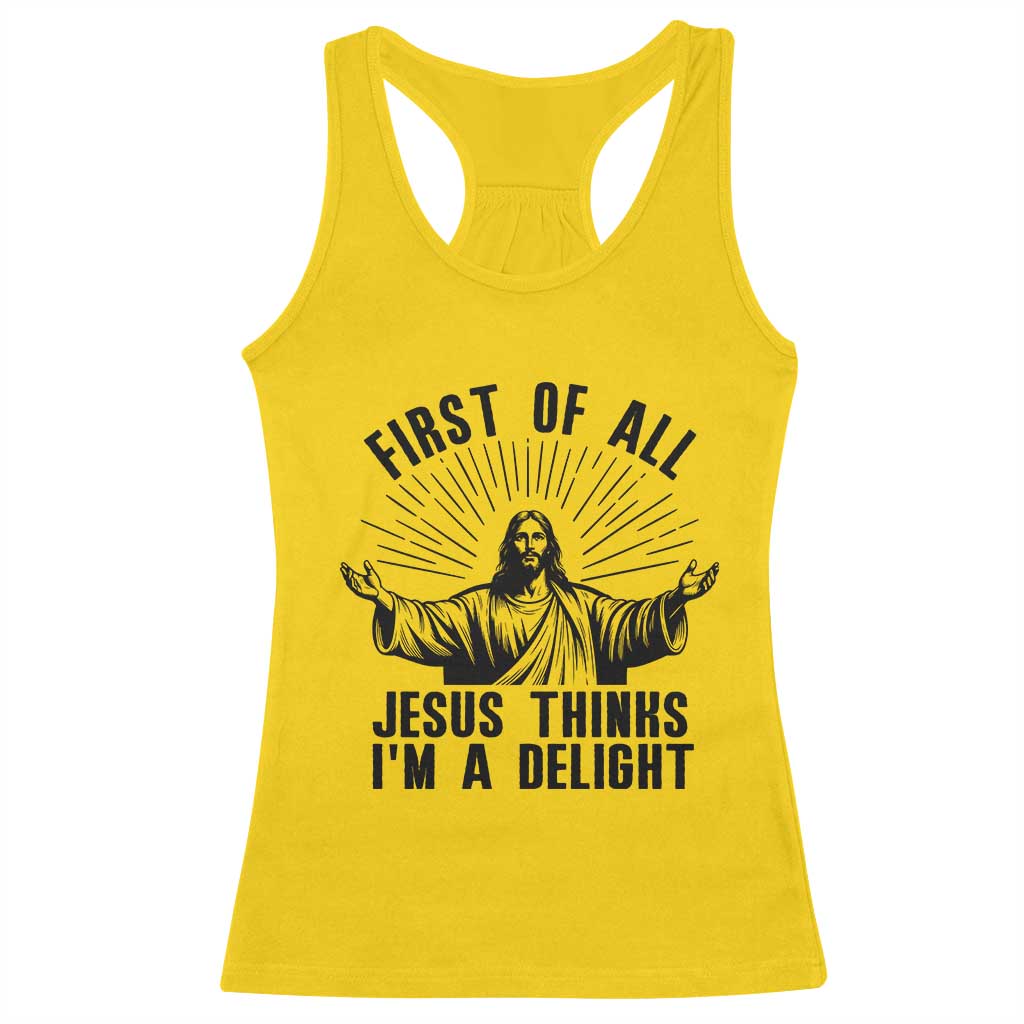 First of All Jesus Thinks I'm A Delight Racerback Tank Top Funny Jesus Christian