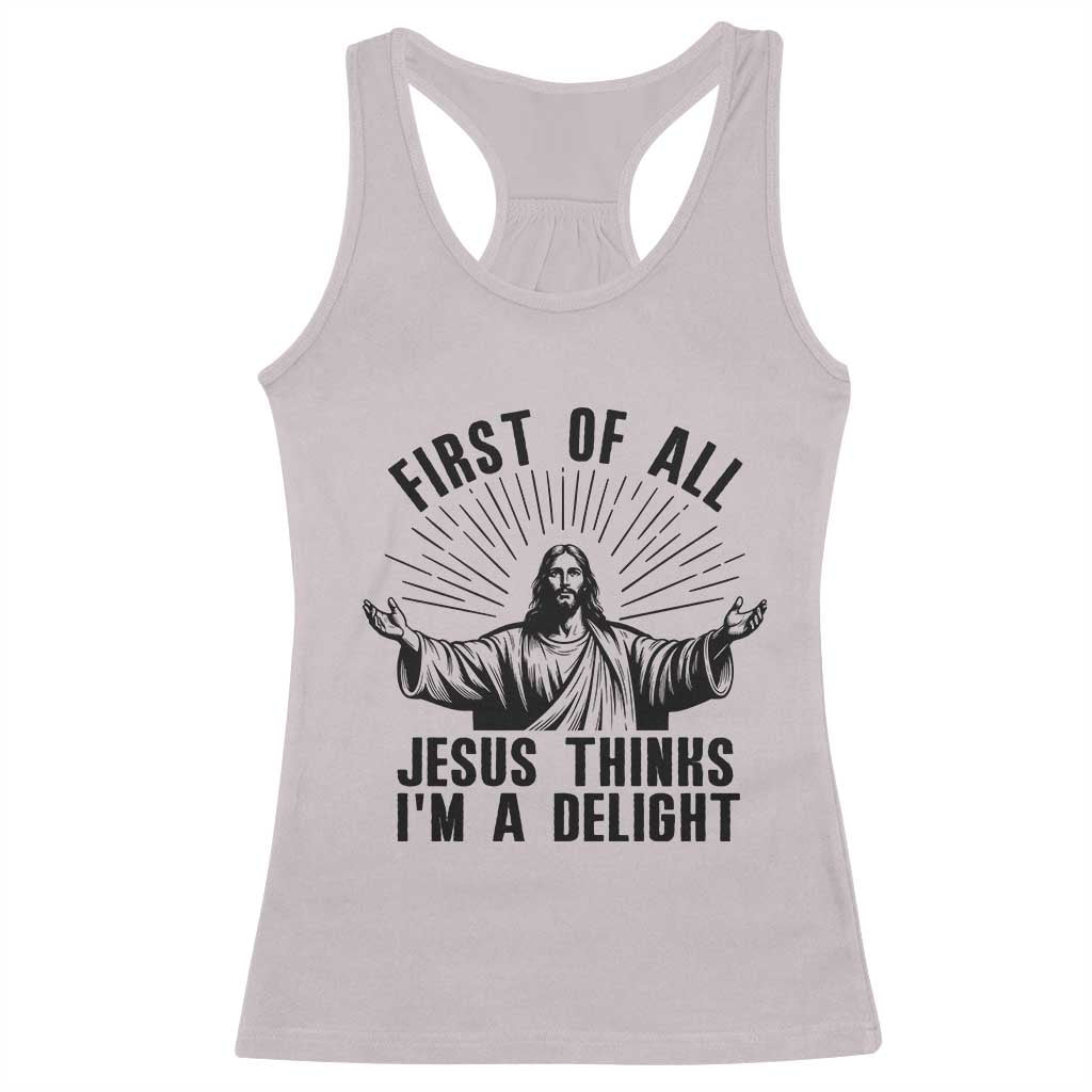 First of All Jesus Thinks I'm A Delight Racerback Tank Top Funny Jesus Christian