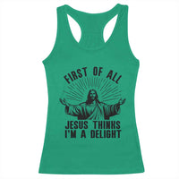 First of All Jesus Thinks I'm A Delight Racerback Tank Top Funny Jesus Christian