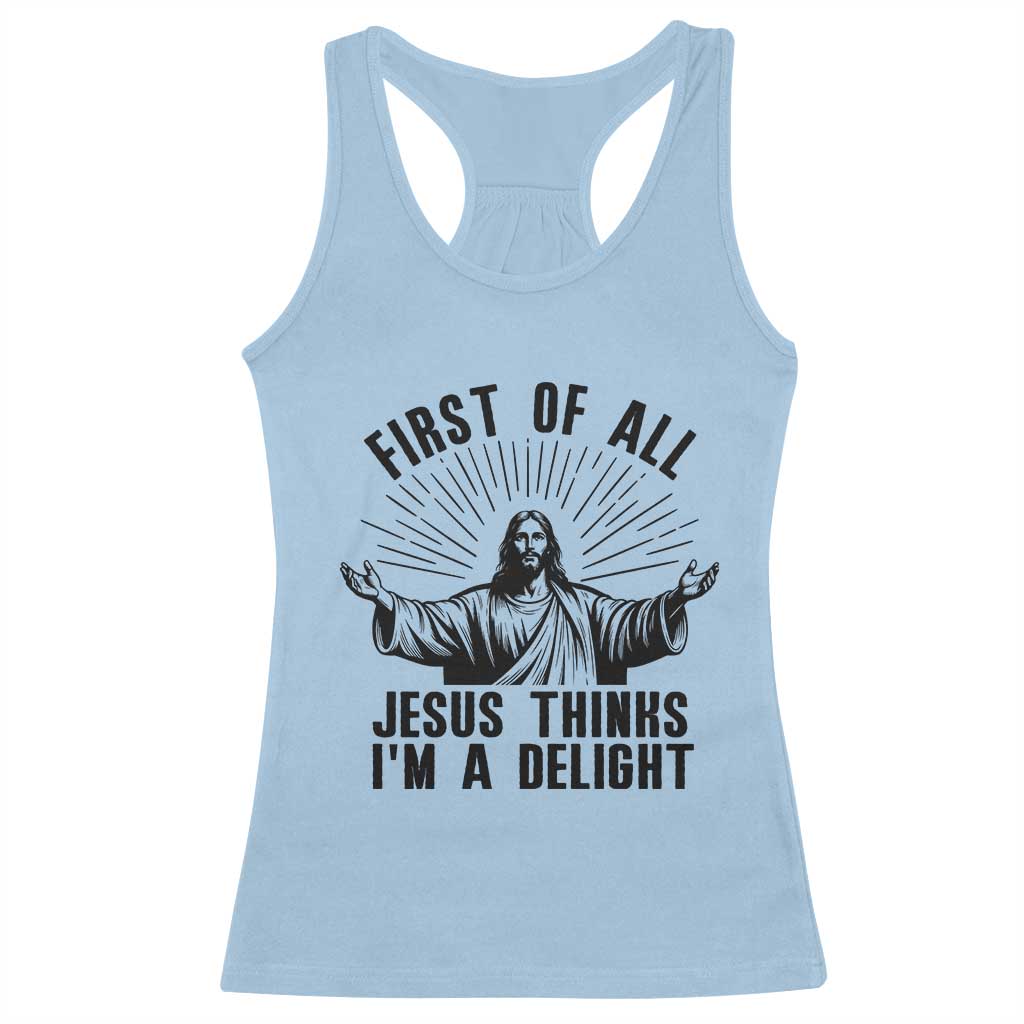 First of All Jesus Thinks I'm A Delight Racerback Tank Top Funny Jesus Christian