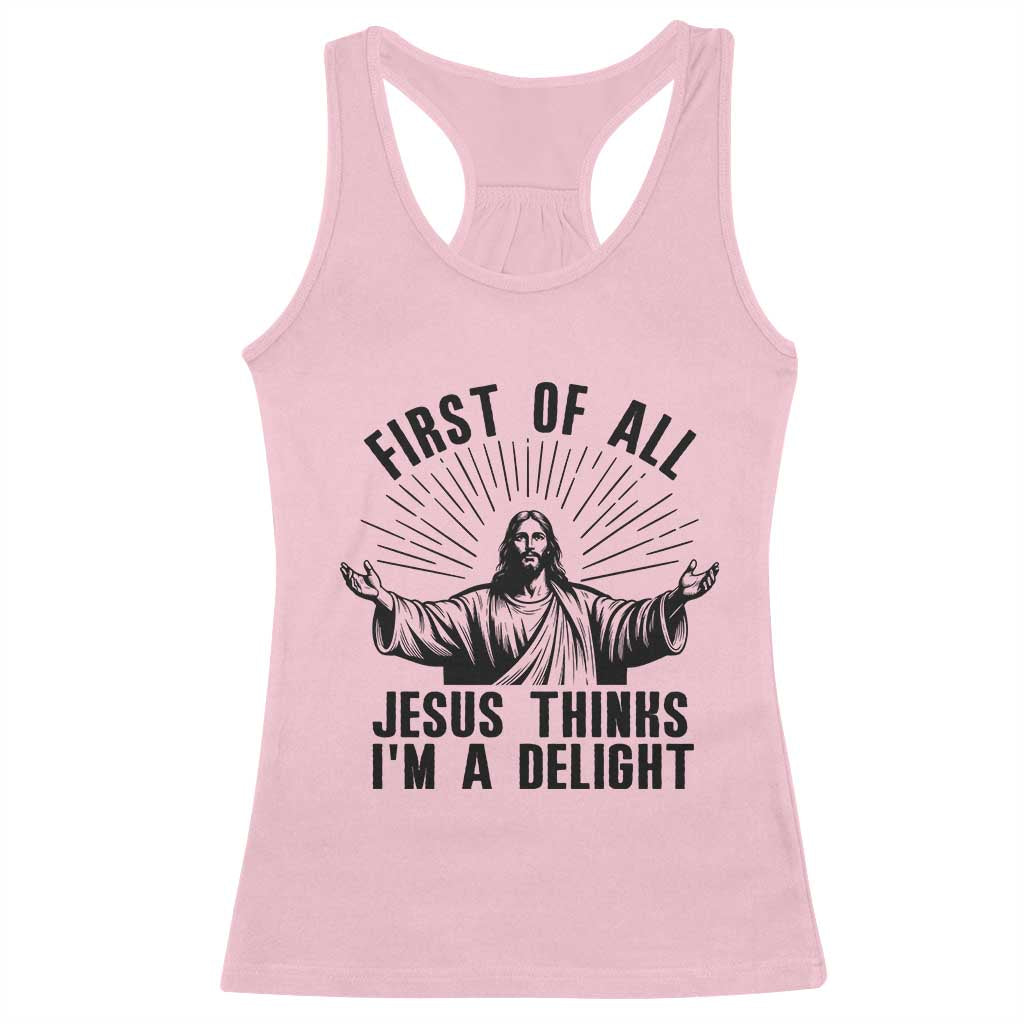 First of All Jesus Thinks I'm A Delight Racerback Tank Top Funny Jesus Christian