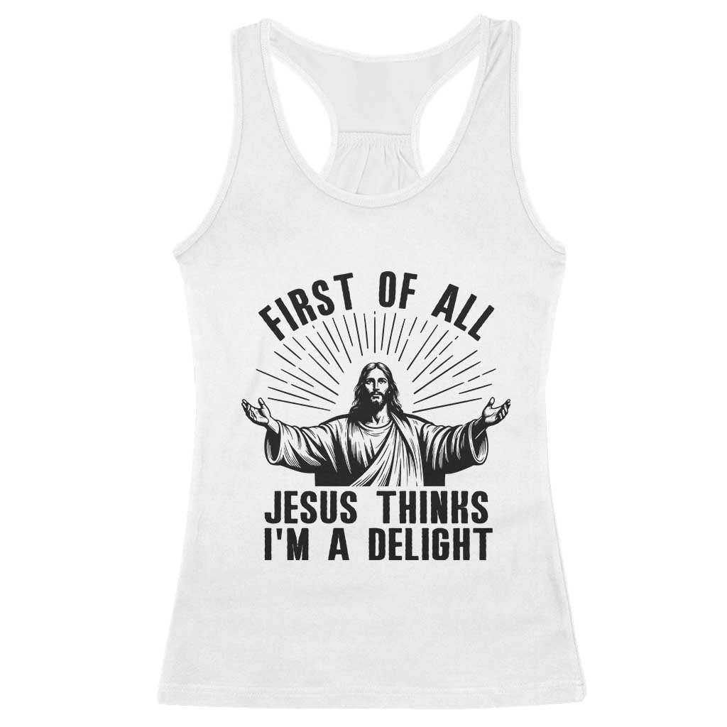 First of All Jesus Thinks I'm A Delight Racerback Tank Top Funny Jesus Christian