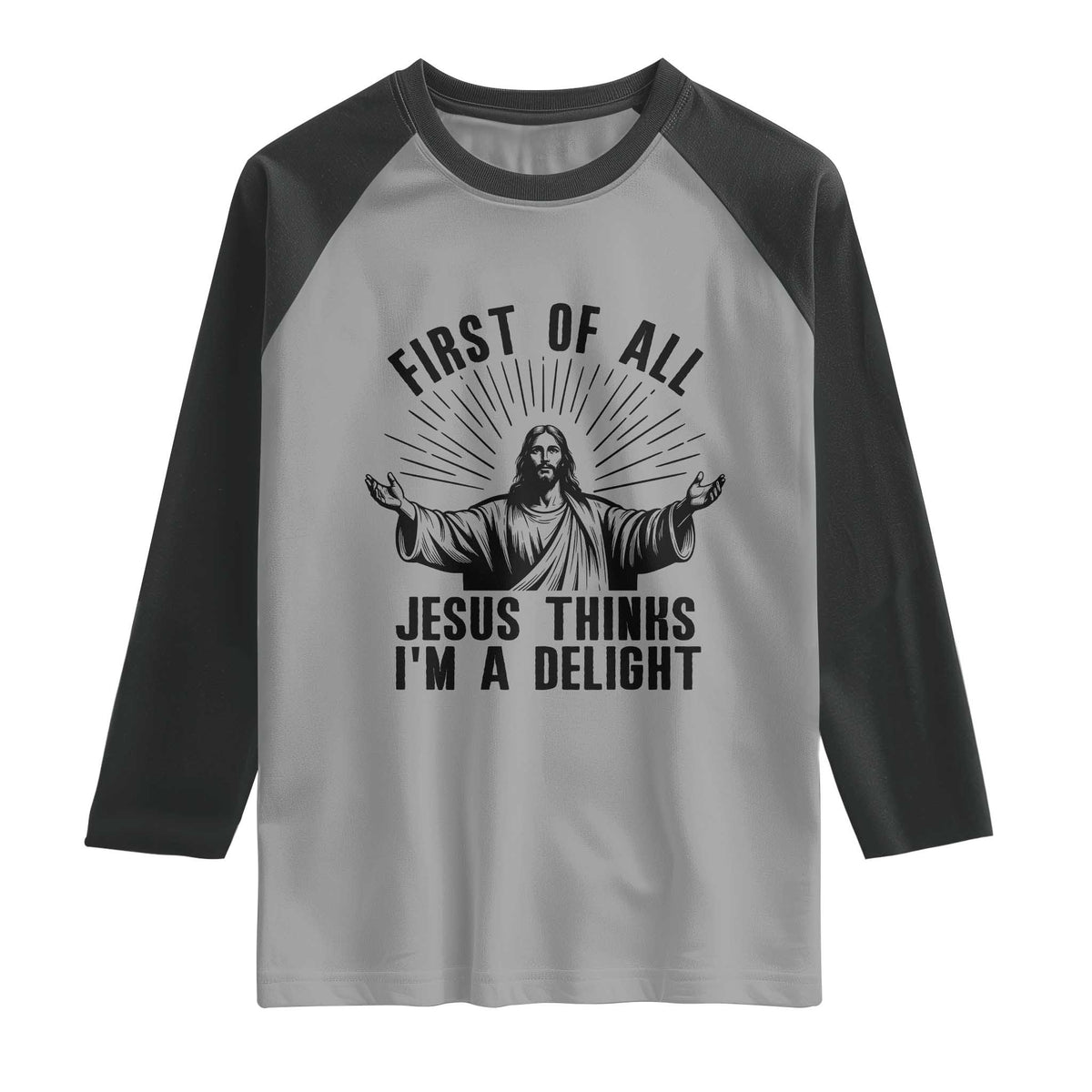 First of All Jesus Thinks I'm A Delight Raglan Shirt Funny Jesus Christian