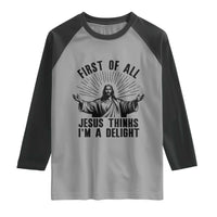 First of All Jesus Thinks I'm A Delight Raglan Shirt Funny Jesus Christian