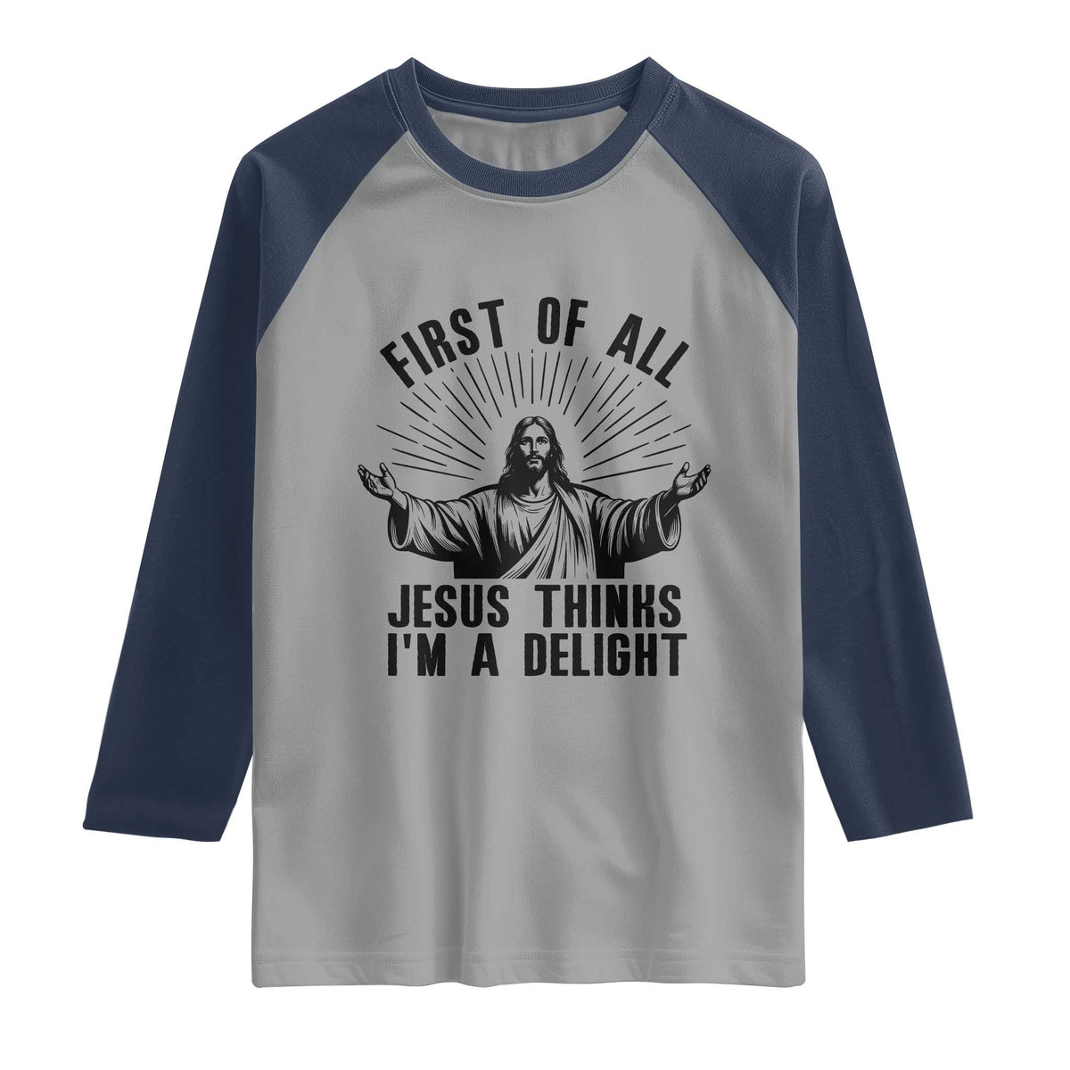 First of All Jesus Thinks I'm A Delight Raglan Shirt Funny Jesus Christian