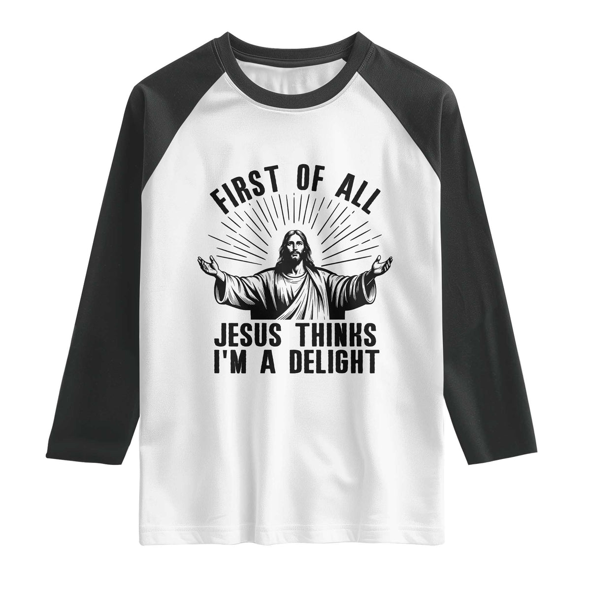 First of All Jesus Thinks I'm A Delight Raglan Shirt Funny Jesus Christian