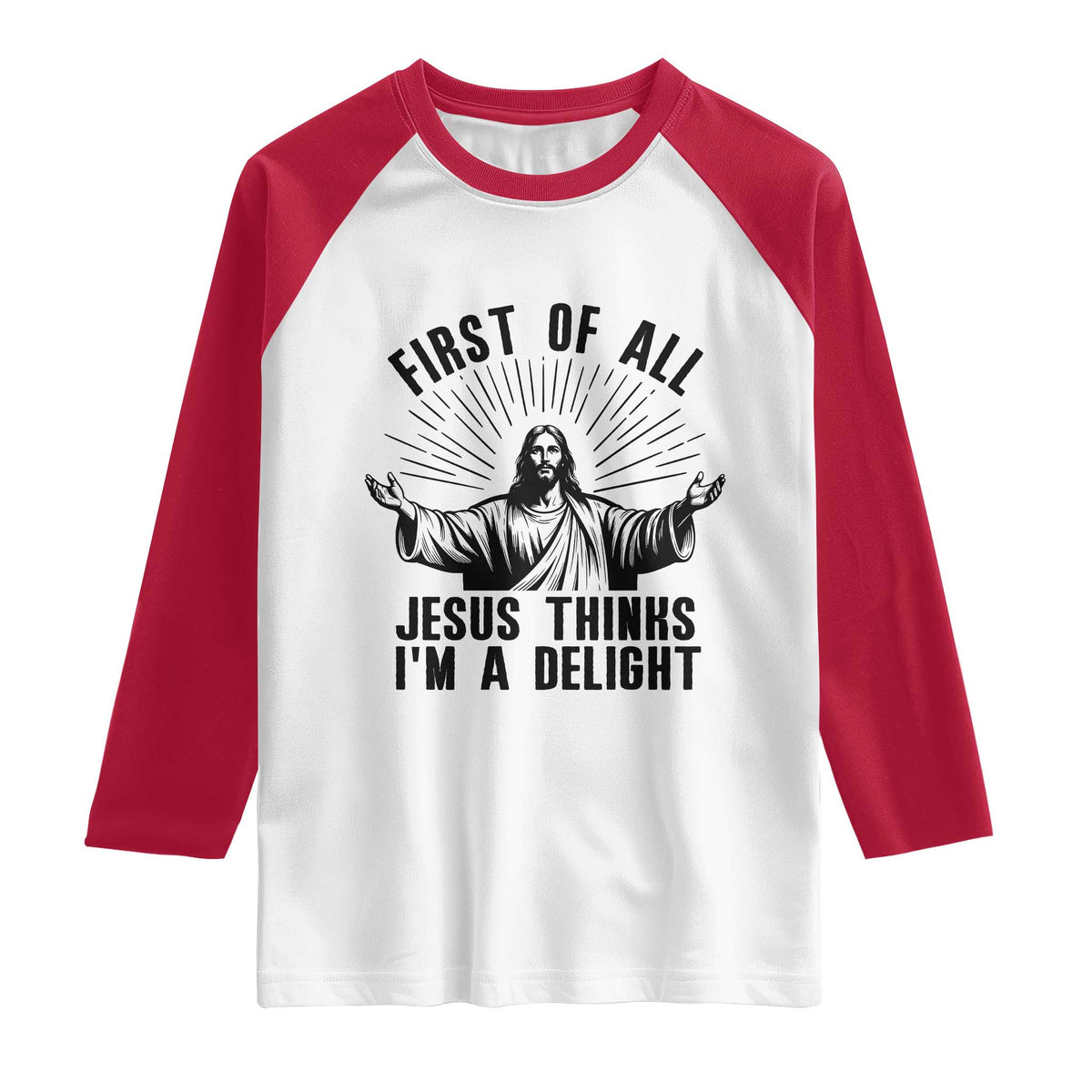 First of All Jesus Thinks I'm A Delight Raglan Shirt Funny Jesus Christian