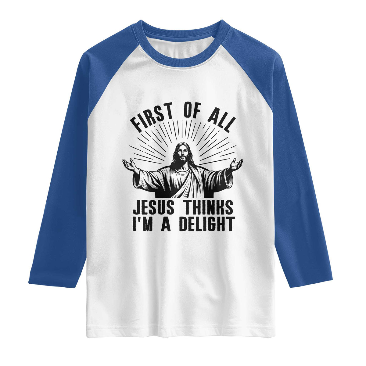 First of All Jesus Thinks I'm A Delight Raglan Shirt Funny Jesus Christian