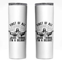 First of All Jesus Thinks I'm A Delight Skinny Tumbler Funny Jesus Christian