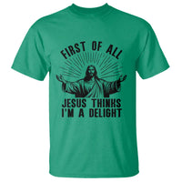First of All Jesus Thinks I'm A Delight T Shirt Funny Jesus Christian