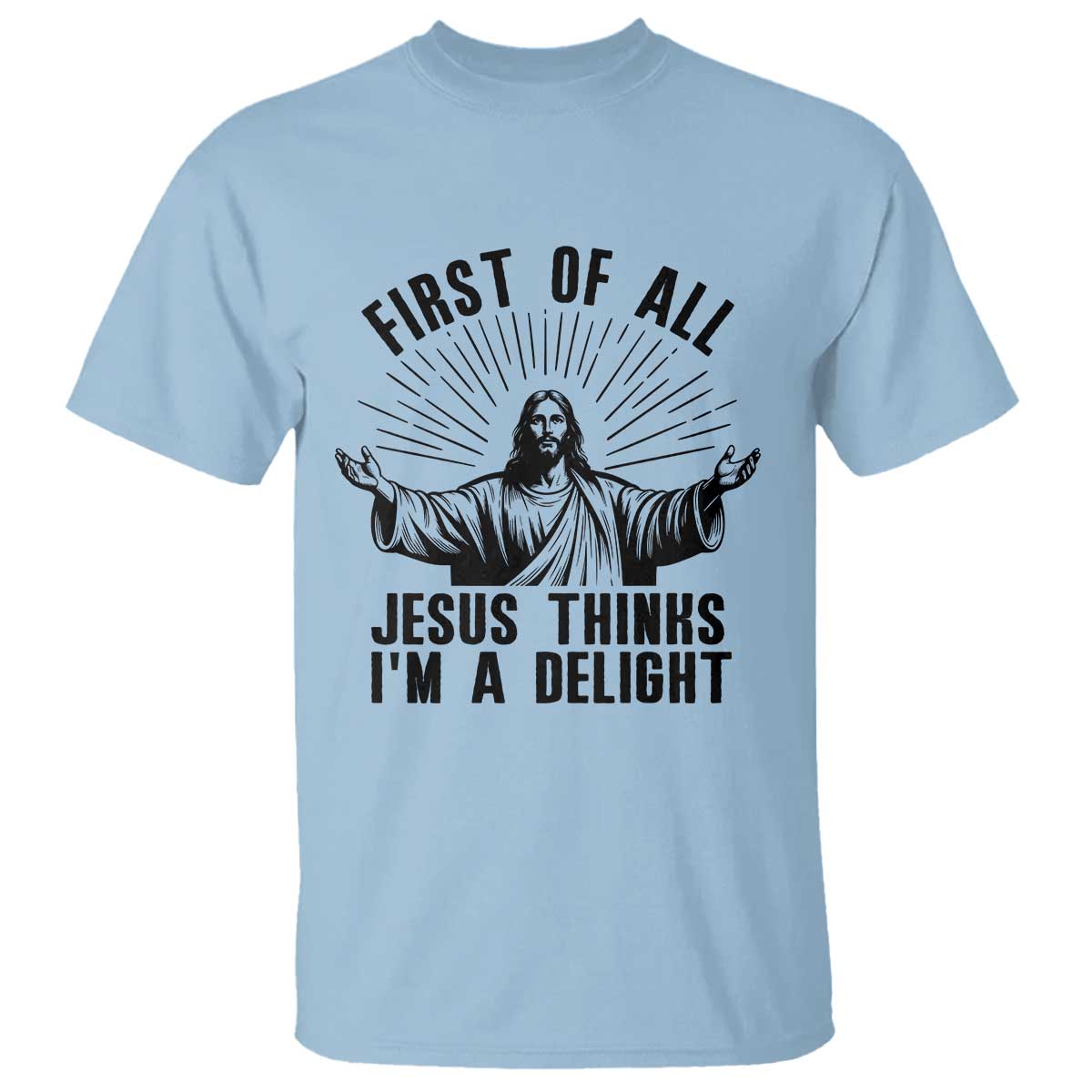 First of All Jesus Thinks I'm A Delight T Shirt Funny Jesus Christian