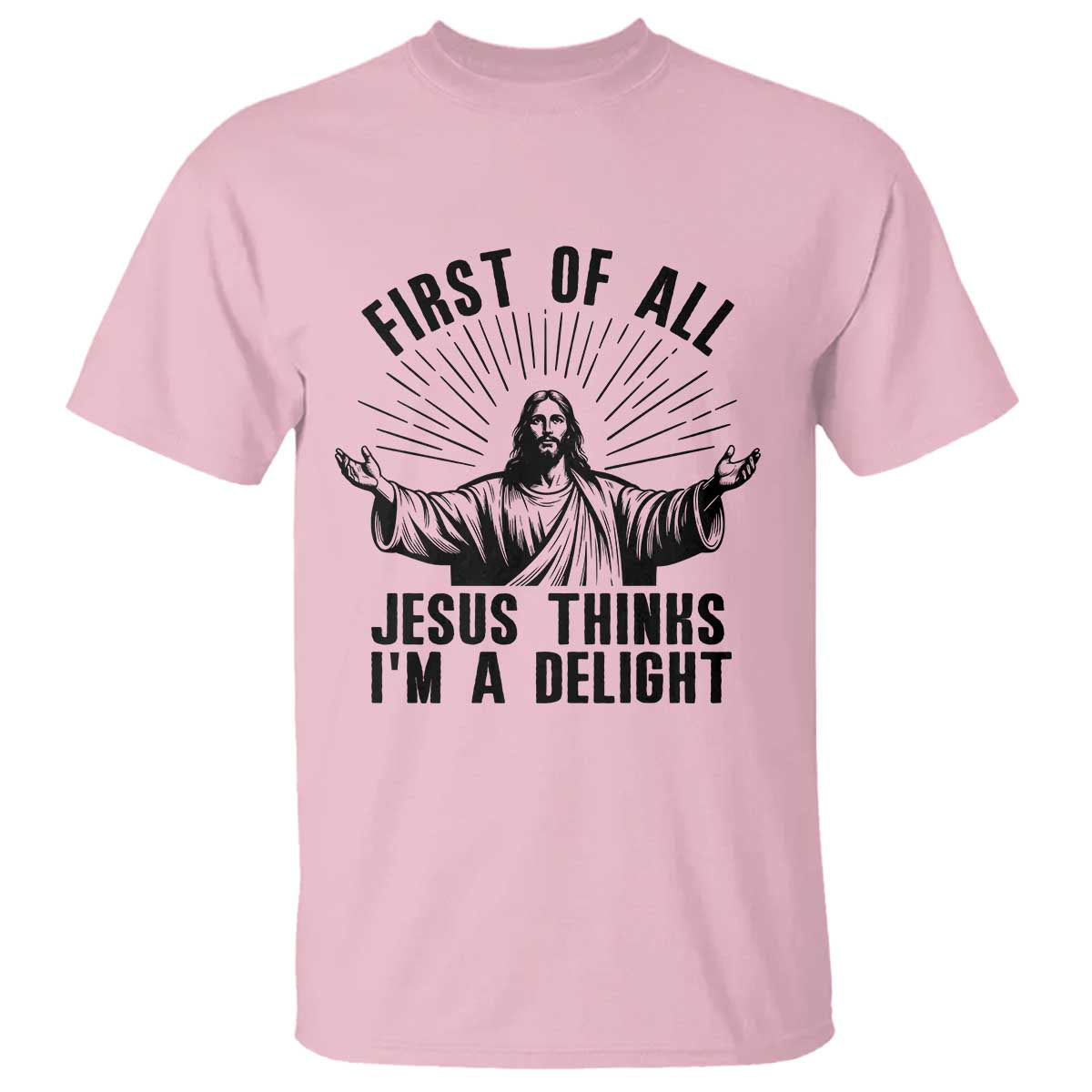 First of All Jesus Thinks I'm A Delight T Shirt Funny Jesus Christian