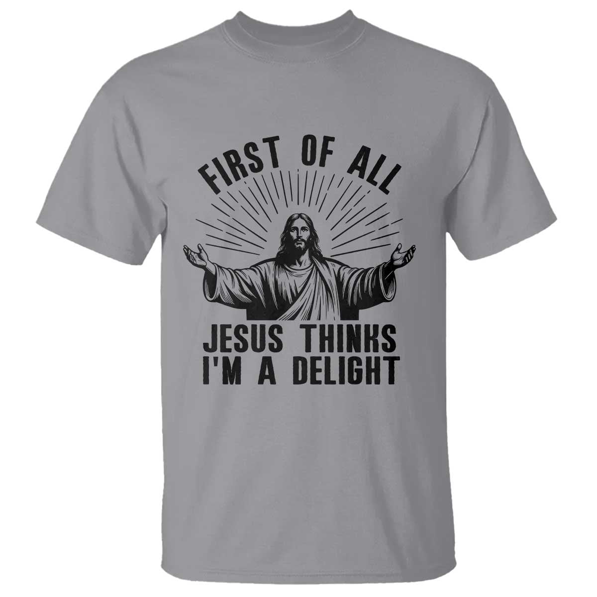 First of All Jesus Thinks I'm A Delight T Shirt Funny Jesus Christian