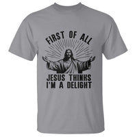 First of All Jesus Thinks I'm A Delight T Shirt Funny Jesus Christian