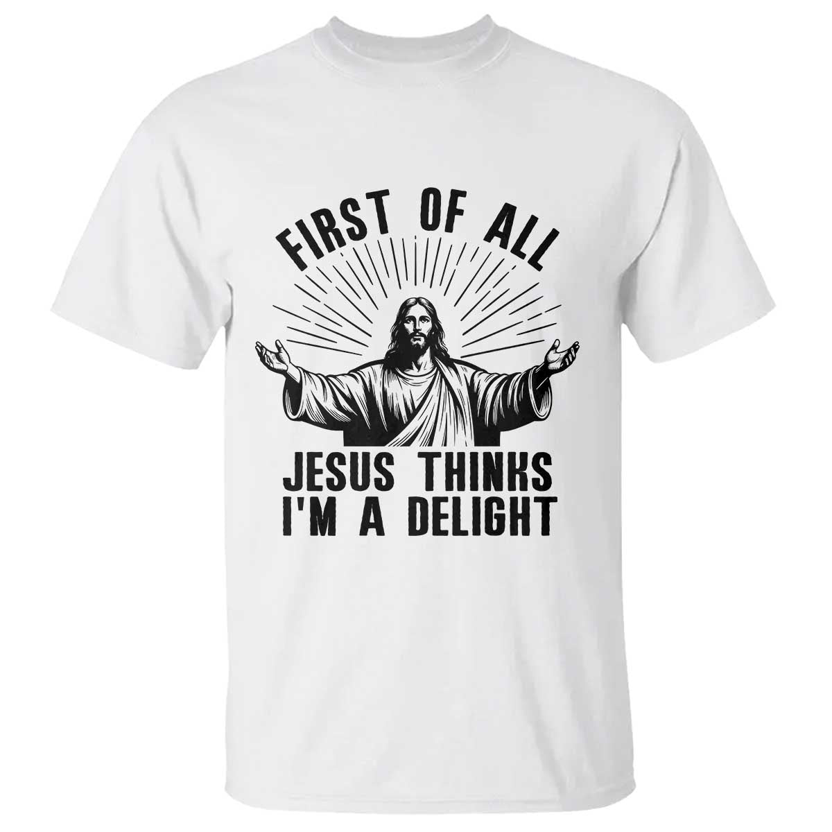 First of All Jesus Thinks I'm A Delight T Shirt Funny Jesus Christian