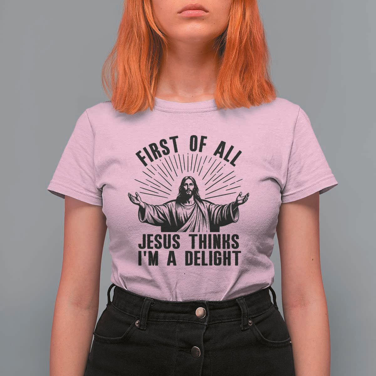 First of All Jesus Thinks I'm A Delight T Shirt For Women Funny Jesus Christian