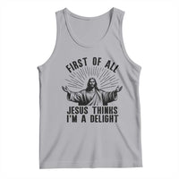 First of All Jesus Thinks I'm A Delight Tank Top Funny Jesus Christian