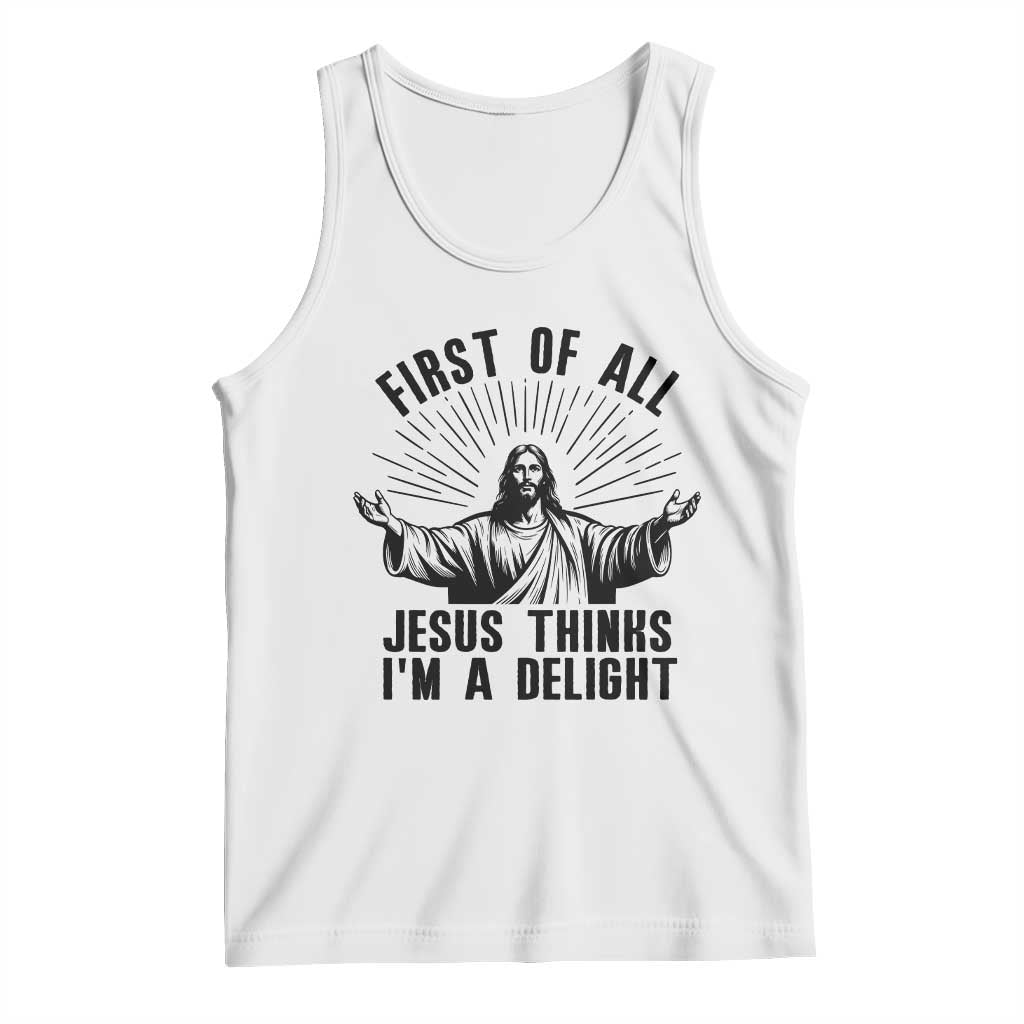 First of All Jesus Thinks I'm A Delight Tank Top Funny Jesus Christian