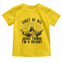 First of All Jesus Thinks I'm A Delight Toddler T Shirt Funny Jesus Christian