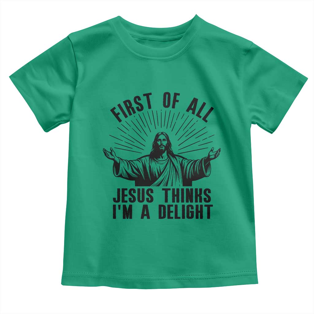 First of All Jesus Thinks I'm A Delight Toddler T Shirt Funny Jesus Christian