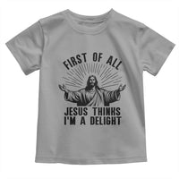 First of All Jesus Thinks I'm A Delight Toddler T Shirt Funny Jesus Christian