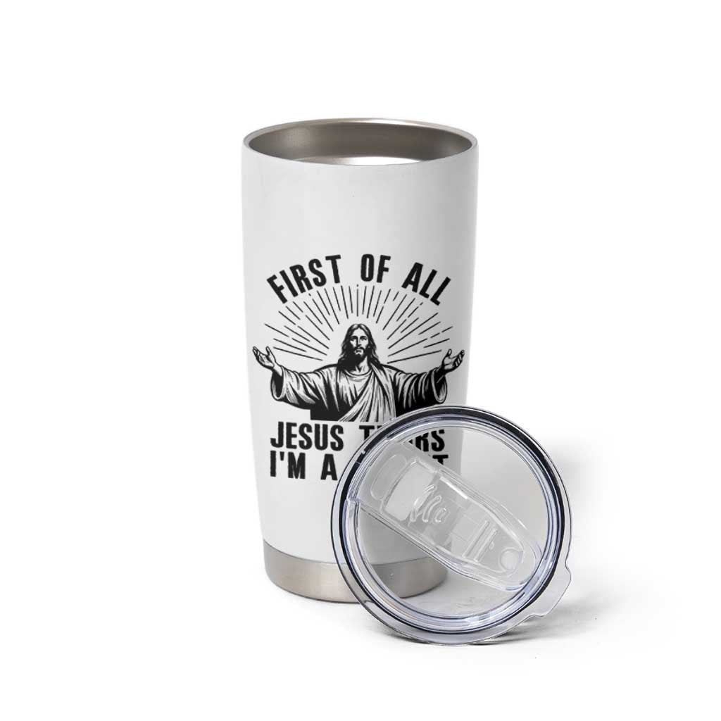 First of All Jesus Thinks I'm A Delight Tumbler Cup Funny Jesus Christian