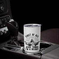 First of All Jesus Thinks I'm A Delight Tumbler Cup Funny Jesus Christian