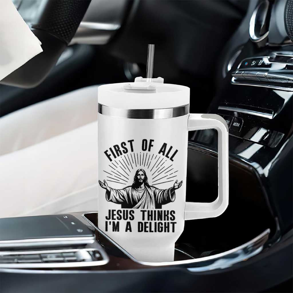 First of All Jesus Thinks I'm A Delight Tumbler With Handle Funny Jesus Christian