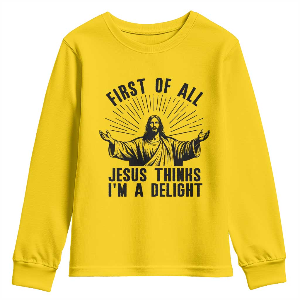 First of All Jesus Thinks I'm A Delight Youth Sweatshirt Funny Jesus Christian