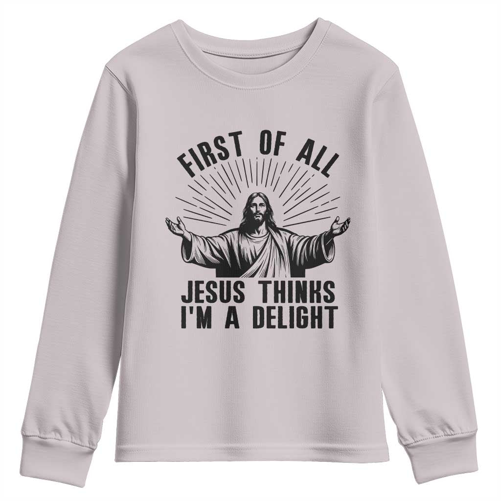 First of All Jesus Thinks I'm A Delight Youth Sweatshirt Funny Jesus Christian