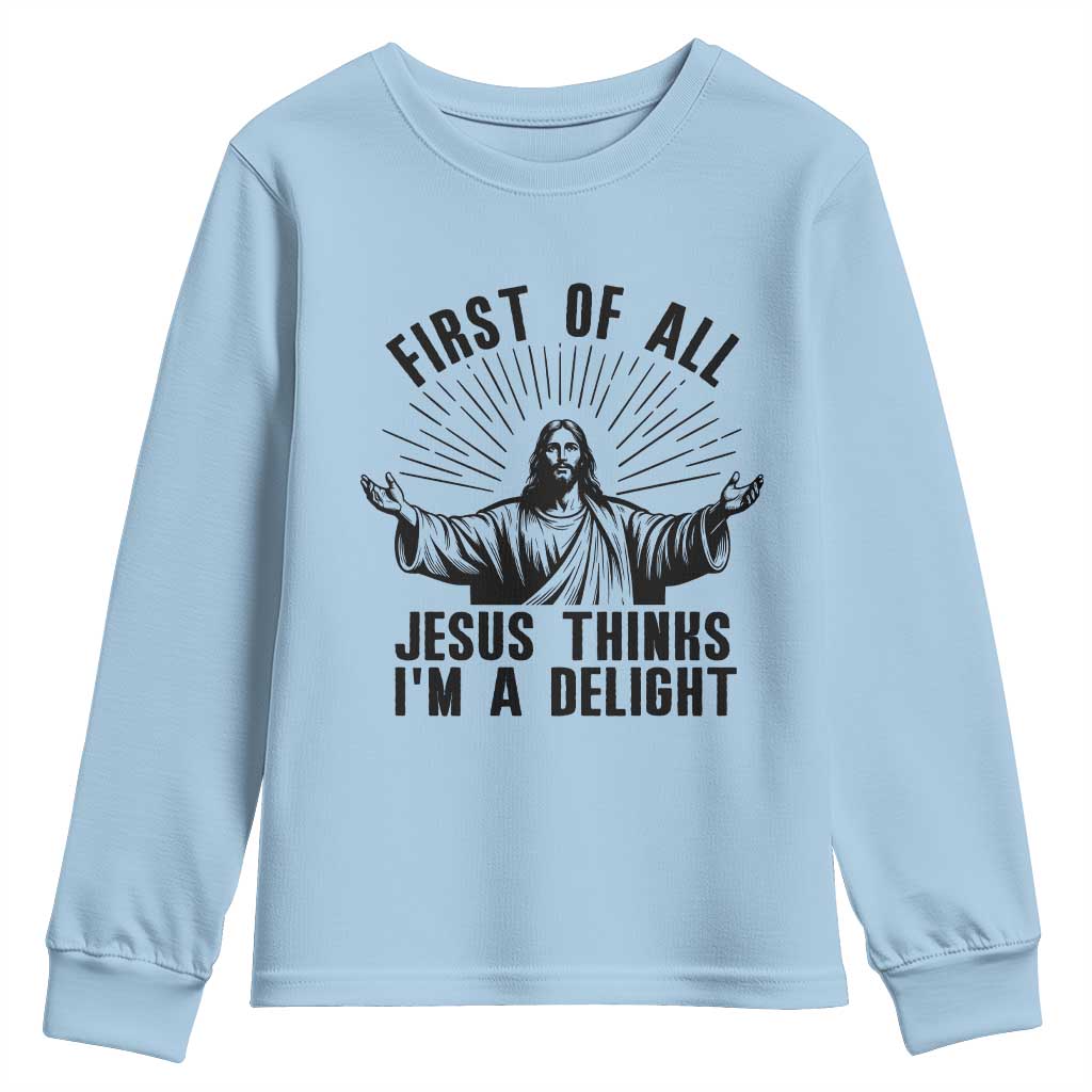 First of All Jesus Thinks I'm A Delight Youth Sweatshirt Funny Jesus Christian