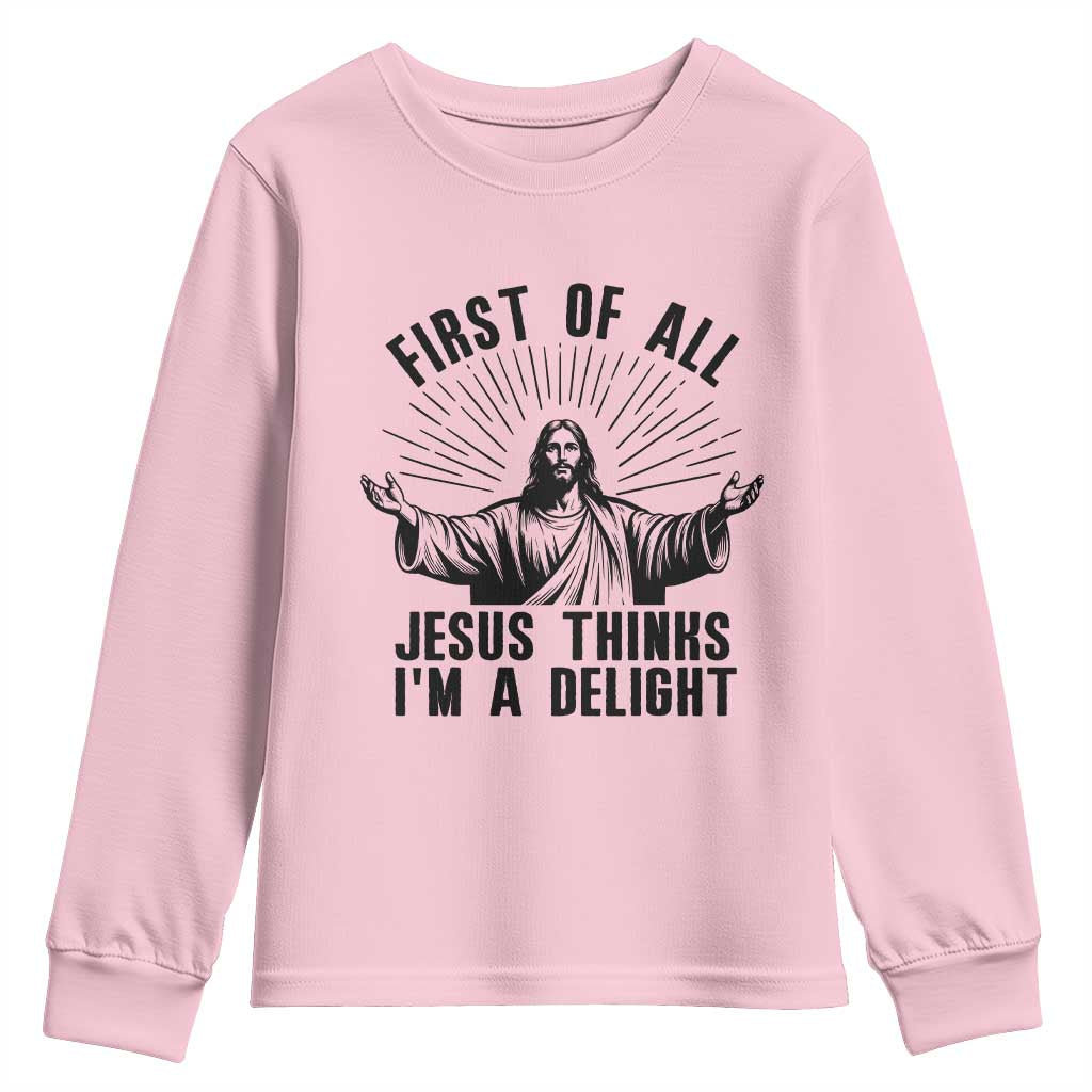 First of All Jesus Thinks I'm A Delight Youth Sweatshirt Funny Jesus Christian